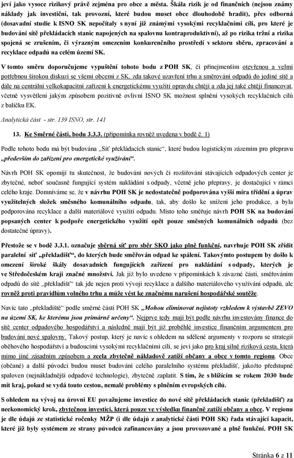 vysokými recyklačními cíli, pro které je budování sítě překládacích stanic napojených na spalovnu kontraproduktivní), až po rizika tržní a rizika spojená se zrušením, či výrazným omezením