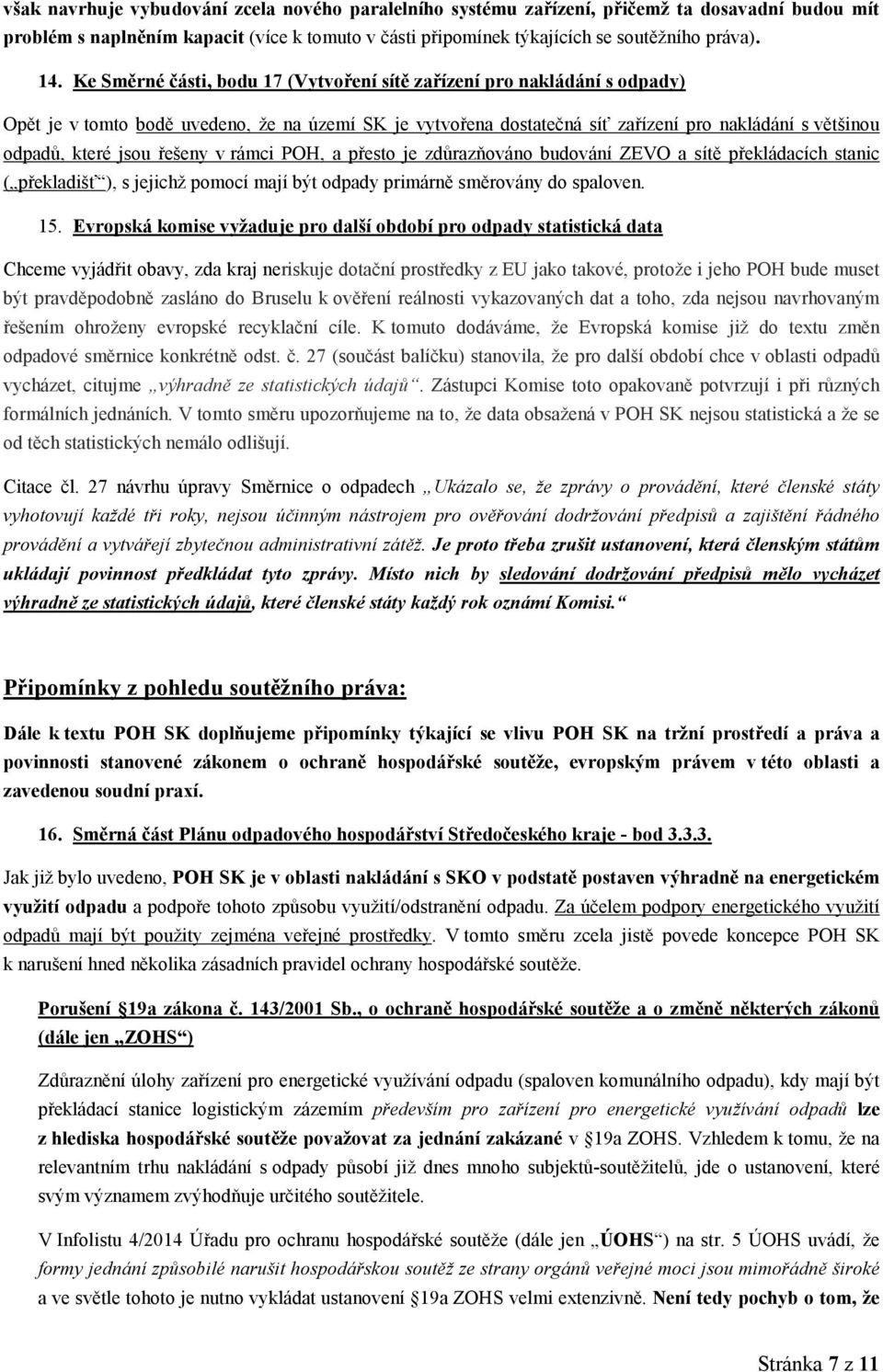 řešeny v rámci POH, a přesto je zdůrazňováno budování ZEVO a sítě překládacích stanic ( překladišť ), s jejichž pomocí mají být odpady primárně směrovány do spaloven. 15.