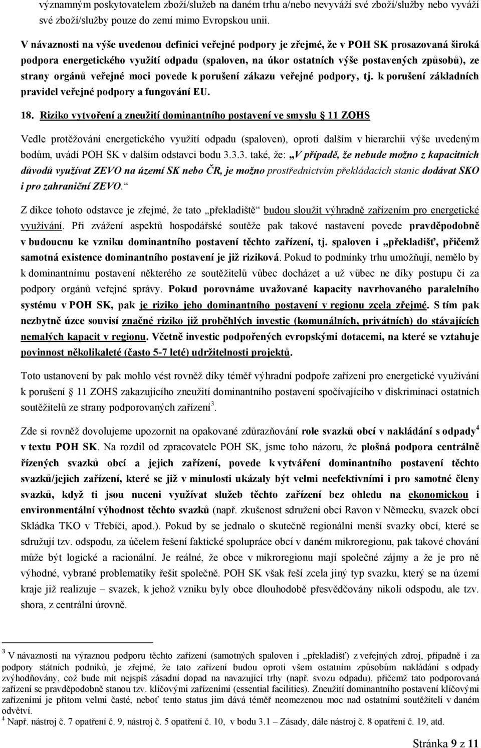 orgánů veřejné moci povede k porušení zákazu veřejné podpory, tj. k porušení základních pravidel veřejné podpory a fungování EU. 18.
