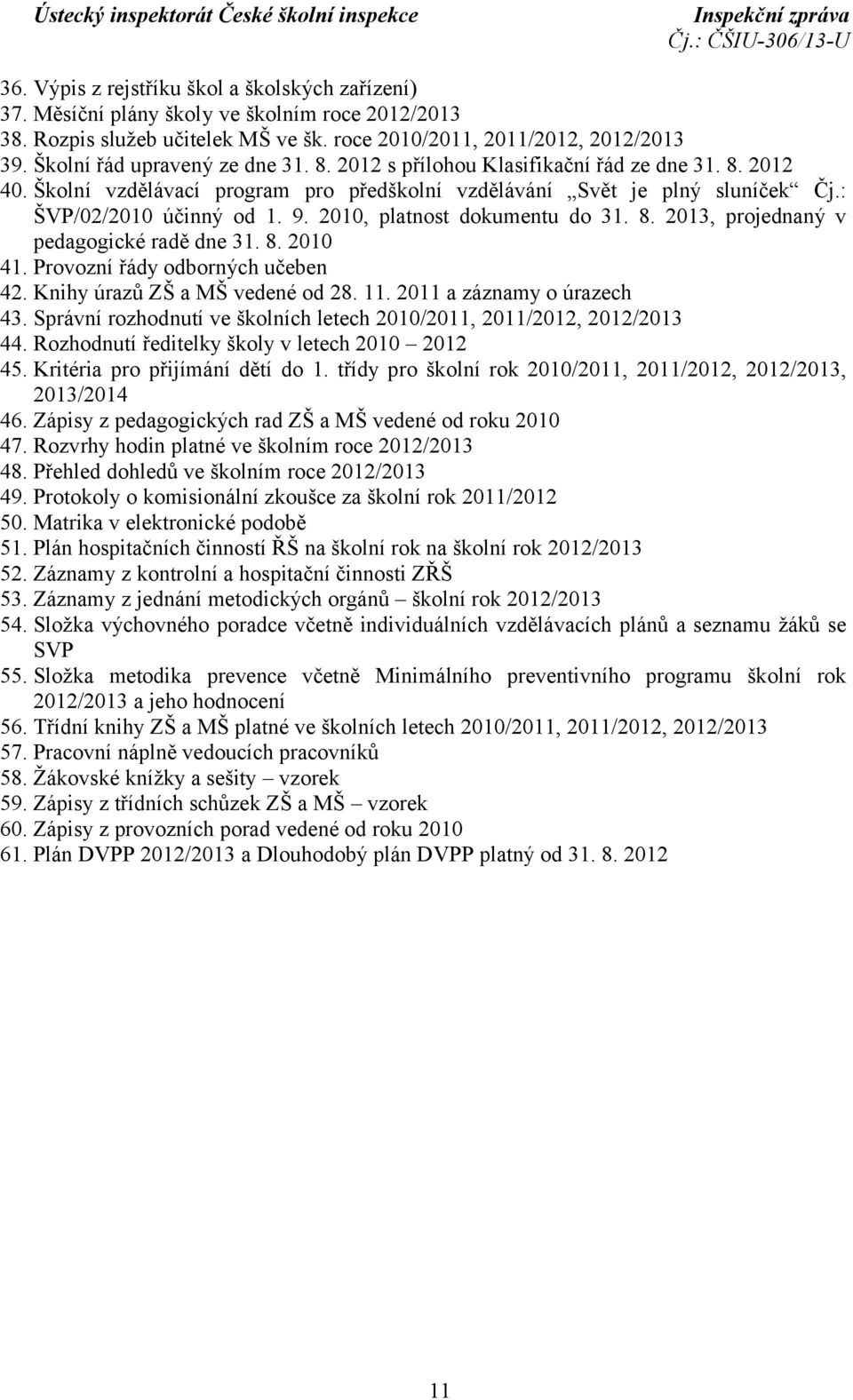 2010, platnost dokumentu do 31. 8. 2013, projednaný v pedagogické radě dne 31. 8. 2010 41. Provozní řády odborných učeben 42. Knihy úrazů ZŠ a MŠ vedené od 28. 11. 2011 a záznamy o úrazech 43.