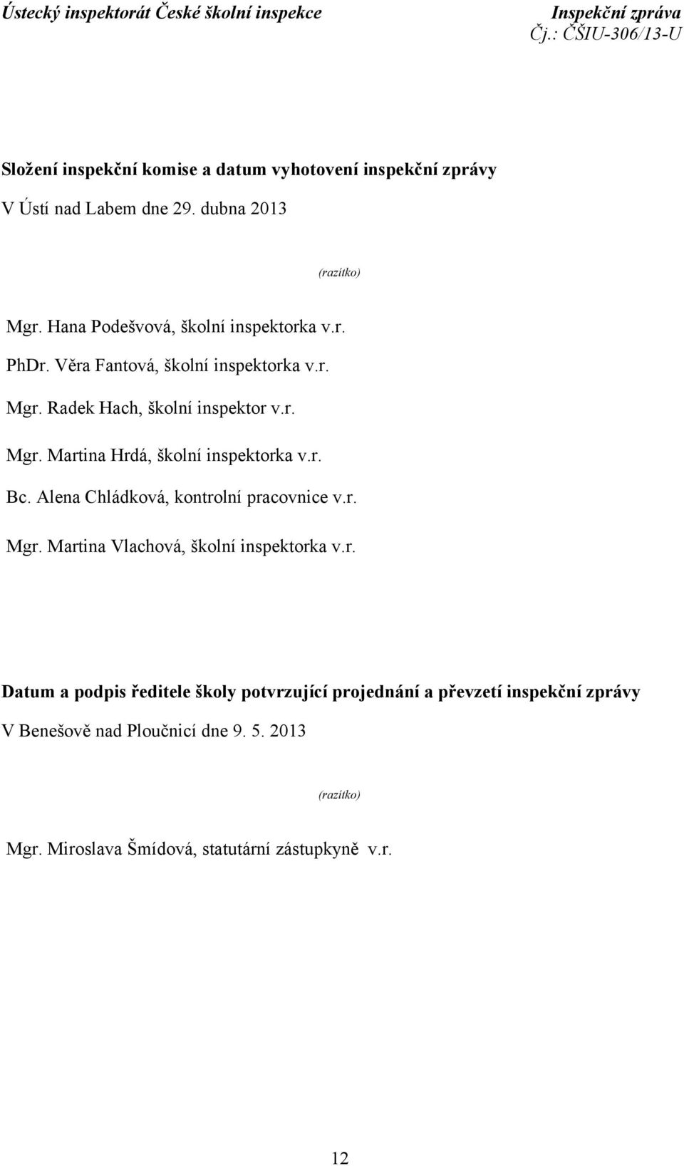 r. Bc. Alena Chládková, kontrolní pracovnice v.r. Mgr. Martina Vlachová, školní inspektorka v.r. Datum a podpis ředitele školy potvrzující projednání a převzetí inspekční zprávy V Benešově nad Ploučnicí dne 9.