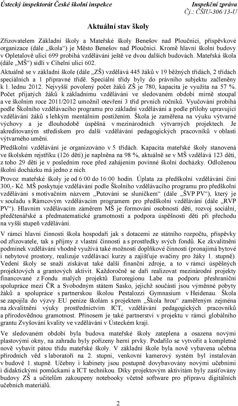 Aktuálně se v základní škole (dále ZŠ) vzdělává 445 žáků v 19 běžných třídách, 2 třídách speciálních a 1 přípravné třídě. Speciální třídy byly do právního subjektu začleněny k 1. lednu 2012.