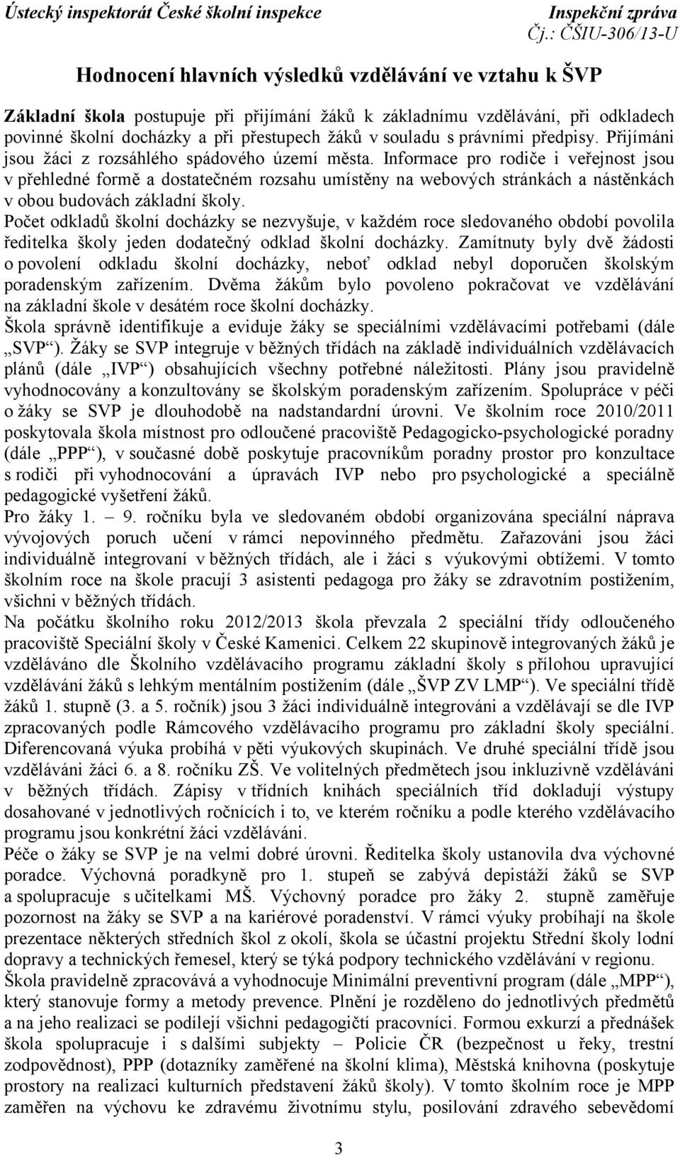 Informace pro rodiče i veřejnost jsou v přehledné formě a dostatečném rozsahu umístěny na webových stránkách a nástěnkách v obou budovách základní školy.