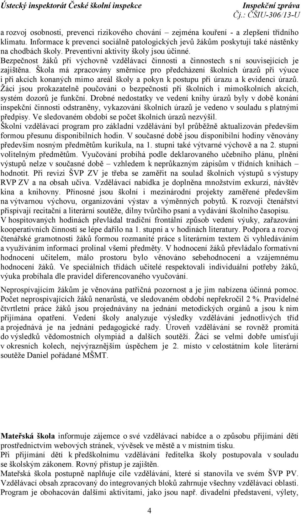 Škola má zpracovány směrnice pro předcházení školních úrazů při výuce i při akcích konaných mimo areál školy a pokyn k postupu při úrazu a k evidenci úrazů.