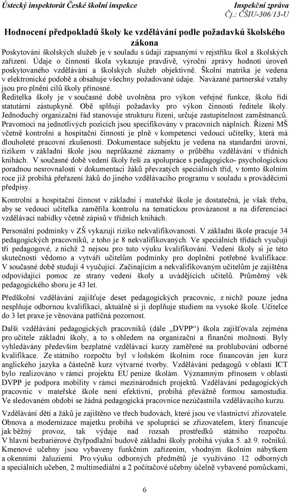 Školní matrika je vedena v elektronické podobě a obsahuje všechny požadované údaje. Navázané partnerské vztahy jsou pro plnění cílů školy přínosné.