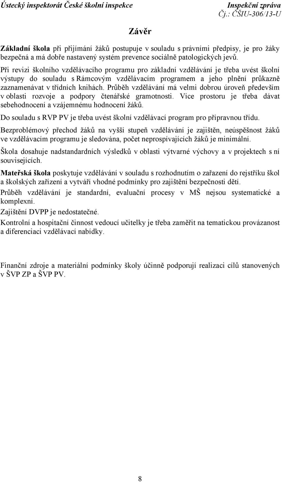 Průběh vzdělávání má velmi dobrou úroveň především v oblasti rozvoje a podpory čtenářské gramotnosti. Více prostoru je třeba dávat sebehodnocení a vzájemnému hodnocení žáků.