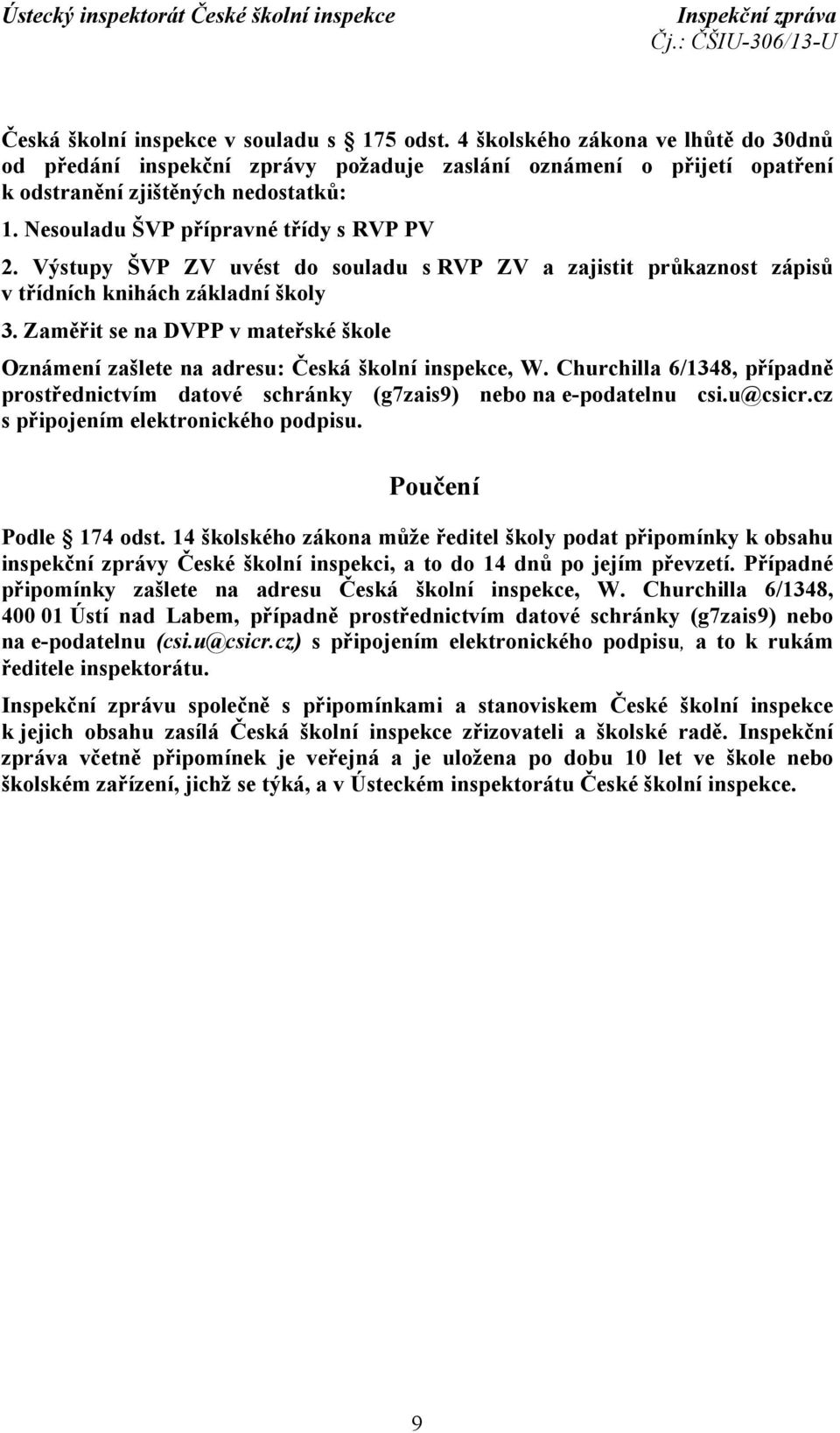 Zaměřit se na DVPP v mateřské škole Oznámení zašlete na adresu: Česká školní inspekce, W. Churchilla 6/1348, případně prostřednictvím datové schránky (g7zais9) nebo na e-podatelnu csi.u@csicr.