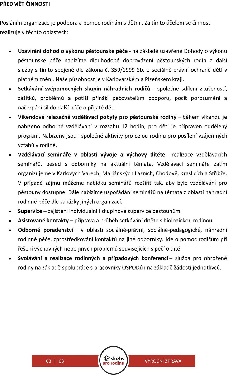 rodin a další služby s tímto spojené dle zákona č. 359/1999 Sb. o sociálně-právní ochraně dětí v platném znění. Naše působnost je v Karlovarském a Plzeňském kraji.