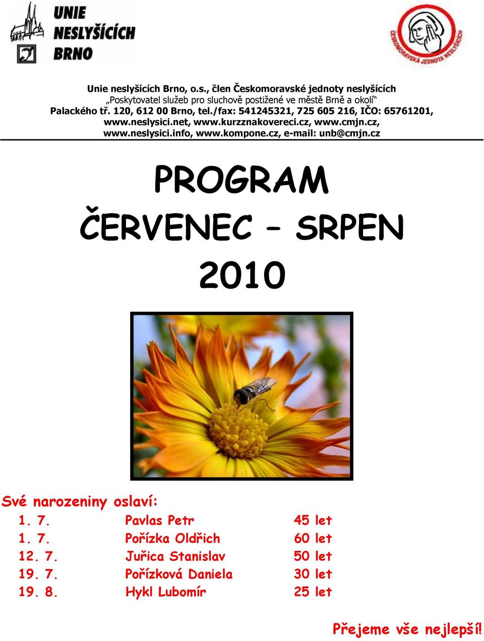 kompone.cz, e-mail: unb@cmjn.cz PROGRAM ČERVENEC SRPEN 2010 Své narozeniny oslaví: 1. 7. Pavlas Petr 45 let 1. 7. Pořízka Oldřich 60 let 12.