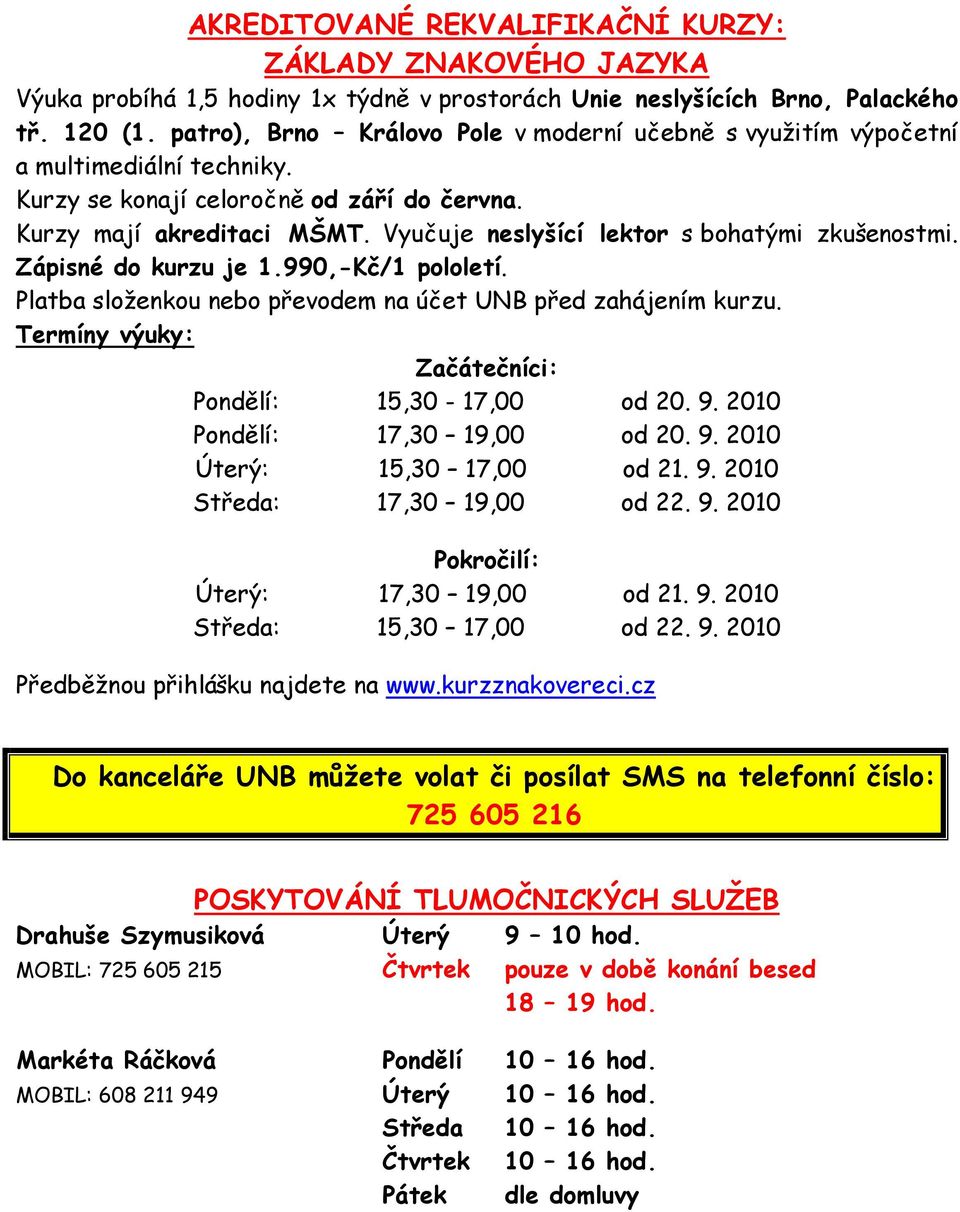 Vyučuje neslyšící lektor s bohatými zkušenostmi. Zápisné do kurzu je 1.990,-Kč/1 pololetí. Platba složenkou nebo převodem na účet UNB před zahájením kurzu.