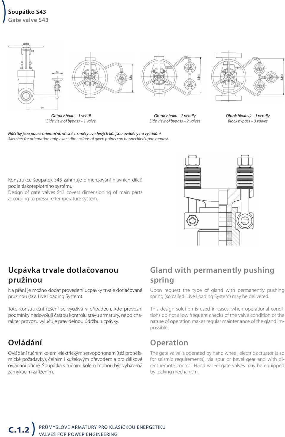 Konstrukce šoupátek S43 zahrnuje dimenzování hlavních dílců podle tlakoteplotního systému. Design of gate valves S43 covers dimensioning of main parts according to pressure temperature system.