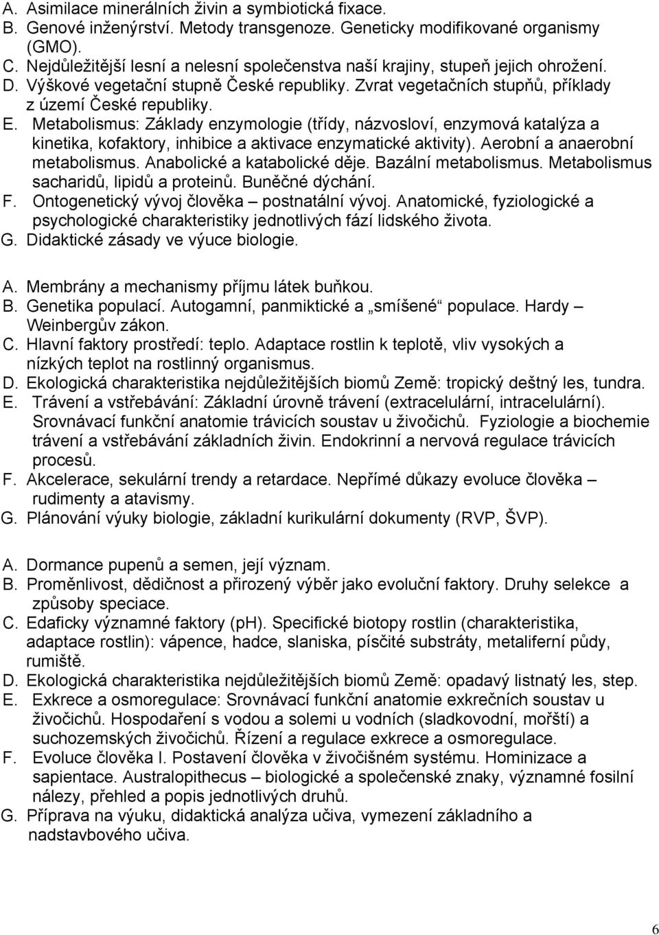 Metabolismus: Základy enzymologie (třídy, názvosloví, enzymová katalýza a kinetika, kofaktory, inhibice a aktivace enzymatické aktivity). Aerobní a anaerobní metabolismus.