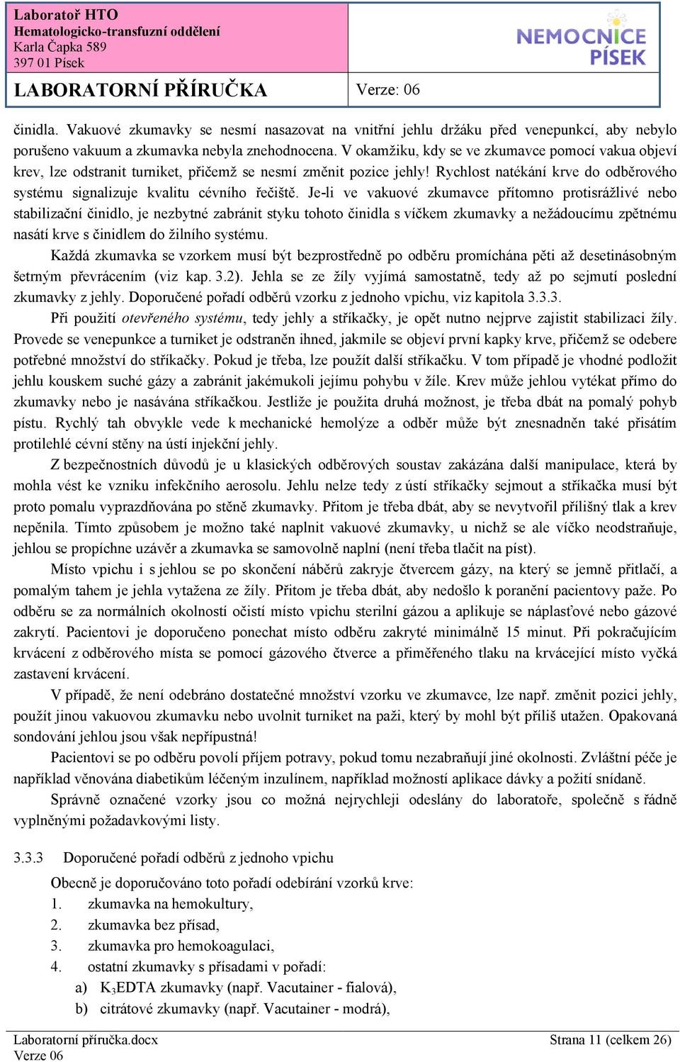 Je-li ve vakuové zkumavce přítomno protisrážlivé nebo stabilizační činidlo, je nezbytné zabránit styku tohoto činidla s víčkem zkumavky a nežádoucímu zpětnému nasátí krve s činidlem do žilního