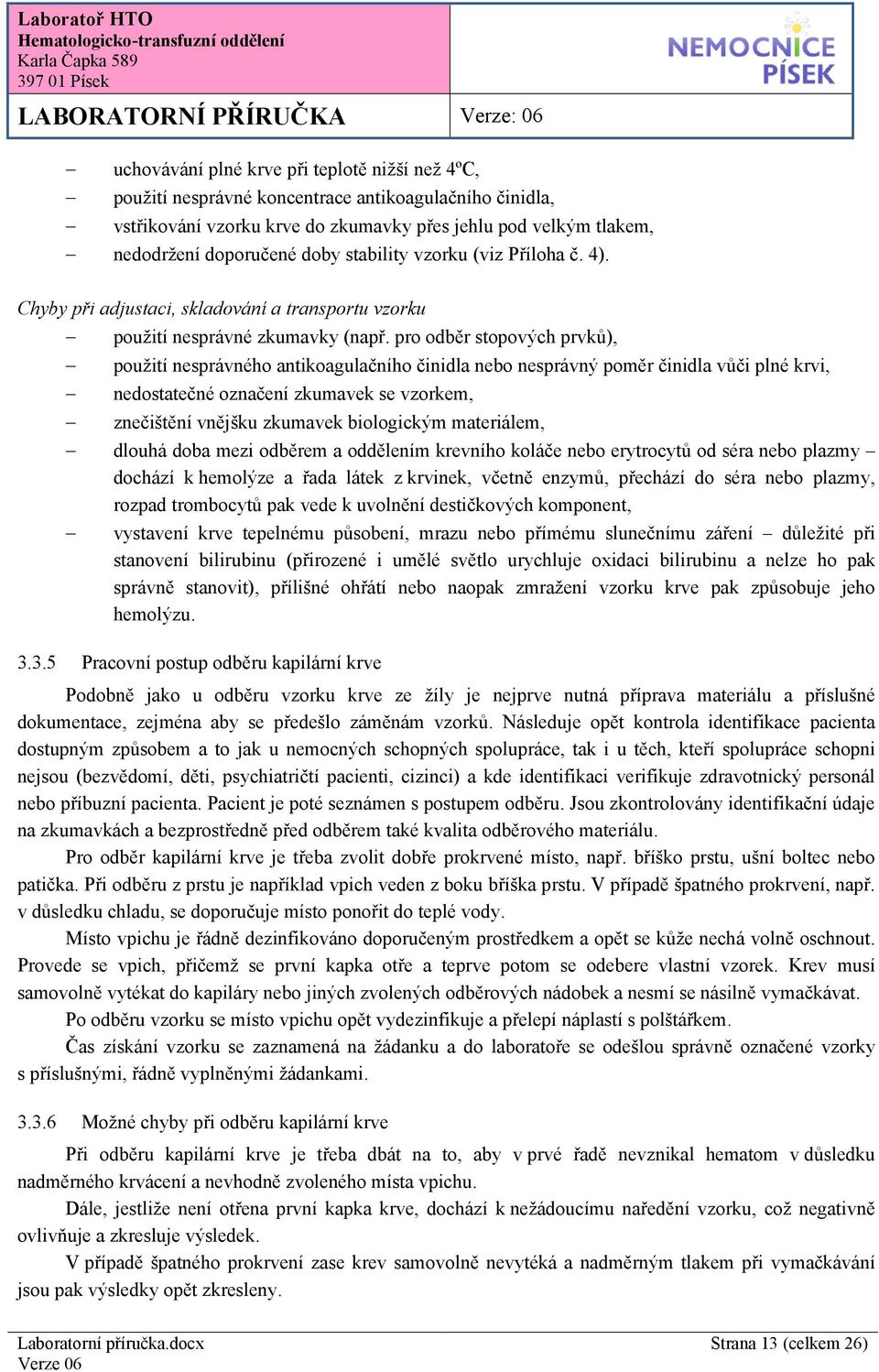 pro odběr stopových prvků), použití nesprávného antikoagulačního činidla nebo nesprávný poměr činidla vůči plné krvi, nedostatečné označení zkumavek se vzorkem, znečištění vnějšku zkumavek