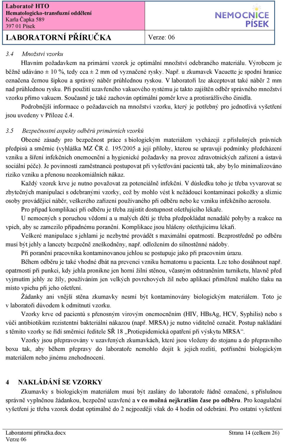Při použití uzavřeného vakuového systému je takto zajištěn odběr správného množství vzorku přímo vakuem. Současně je také zachován optimální poměr krve a protisrážlivého činidla.