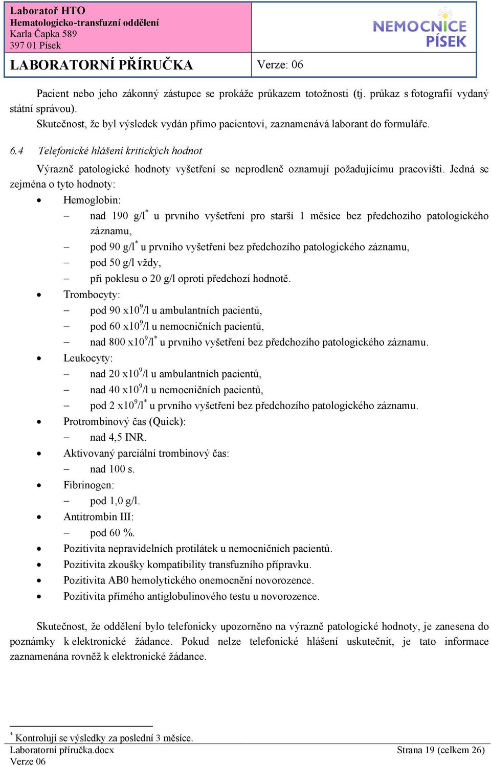 4 Telefonické hlášení kritických hodnot Výrazně patologické hodnoty vyšetření se neprodleně oznamují požadujícímu pracovišti.