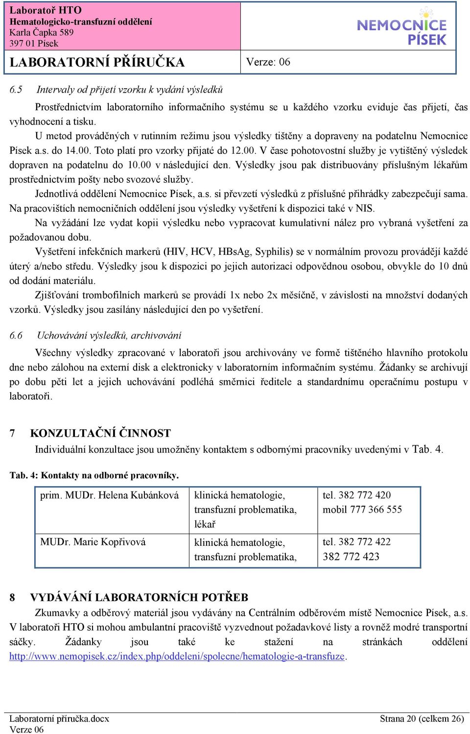 00 v následující den. Výsledky jsou pak distribuovány příslušným lékařům prostřednictvím pošty nebo svozové služby. Jednotlivá oddělení Nemocnice Písek, a.s. si převzetí výsledků z příslušné přihrádky zabezpečují sama.