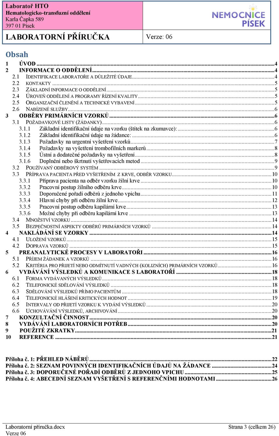 ..6 3.1.3 Požadavky na urgentní vyšetření vzorků...7 3.1.4 Požadavky na vyšetření trombofilních markerů...8 3.1.5 Ústní a dodatečné požadavky na vyšetření...8 3.1.6 Doplnění nebo škrtnutí vyšetřovacích metod.