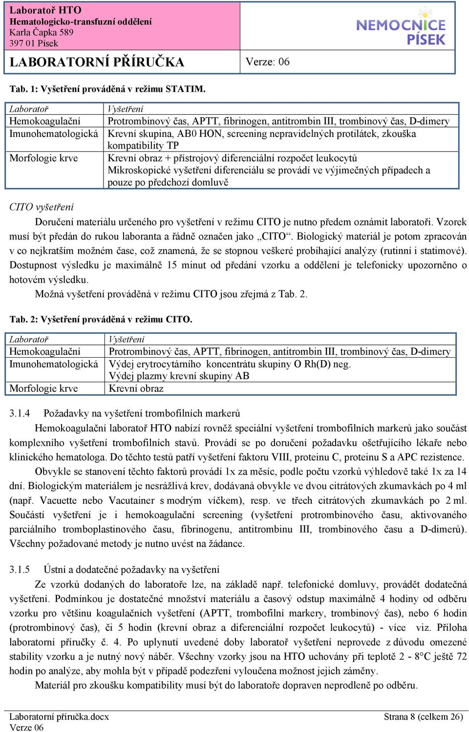 protilátek, zkouška kompatibility TP Krevní obraz + přístrojový diferenciální rozpočet leukocytů Mikroskopické vyšetření diferenciálu se provádí ve výjimečných případech a pouze po předchozí domluvě