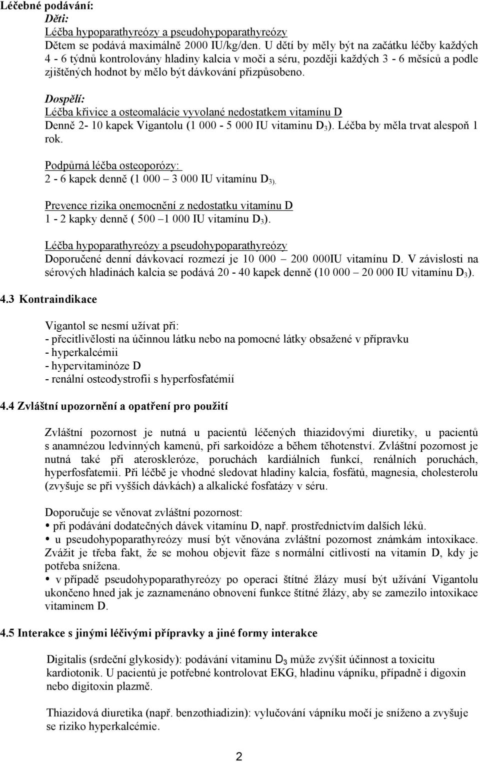 Dospělí: Léčba křivice a osteomalácie vyvolané nedostatkem vitamínu D Denně 2-10 kapek Vigantolu (1 000-5 000 IU vitaminu D 3 ). Léčba by měla trvat alespoň 1 rok.