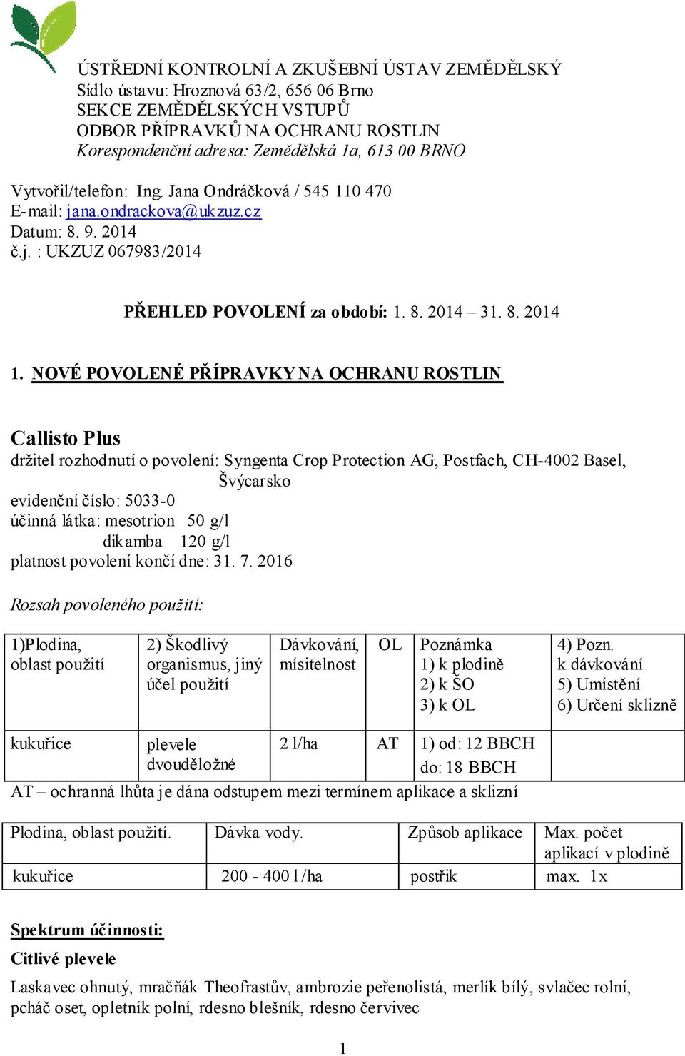 NOVÉ POVOLENÉ PŘÍPRAVKY NA OCHRANU ROSTLIN Callisto Plus držitel rozhodnutí o povolení: Syngenta Crop Protection AG, Postfach, CH-4002 Basel, Švýcarsko evidenční číslo: 5033-0 účinná látka: mesotrion