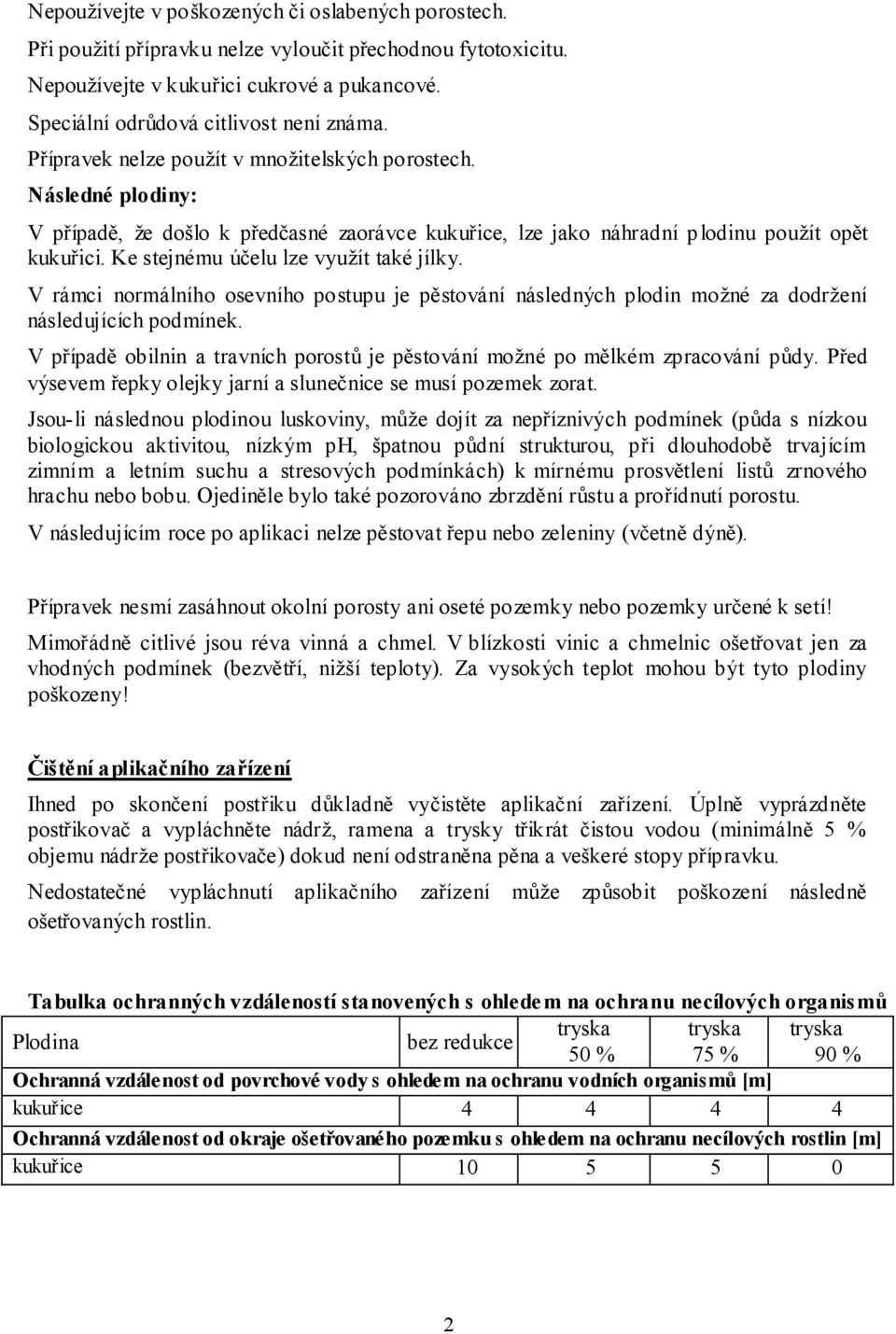 Ke stejnému účelu lze využít také jílky. V rámci normálního osevního postupu je pěstování následných plodin možné za dodržení následujících podmínek.