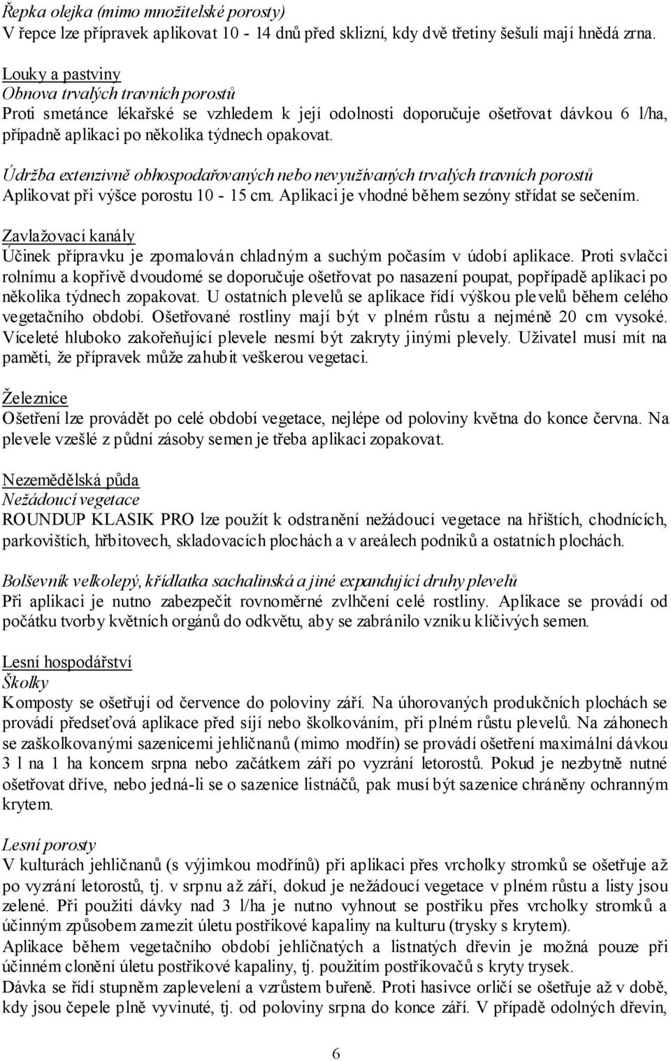 Údržba extenzivně obhospodařovaných nebo nevyužívaných trvalých travních porostů Aplikovat při výšce porostu 10-15 cm. Aplikaci je vhodné během sezóny střídat se sečením.