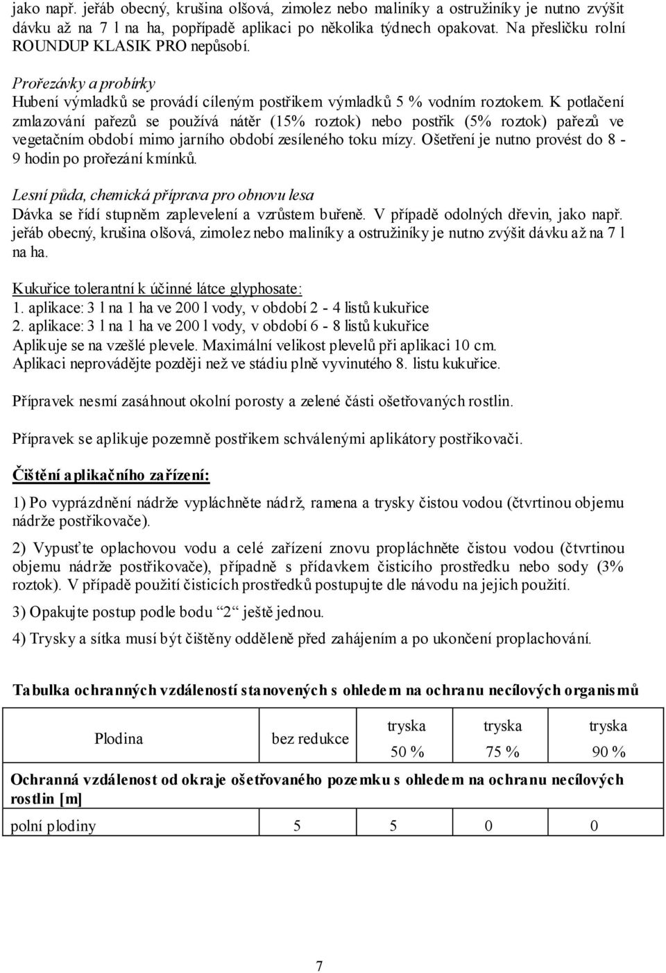 K potlačení zmlazování pařezů se používá nátěr (15% roztok) nebo postřik (5% roztok) pařezů ve vegetačním období mimo jarního období zesíleného toku mízy.