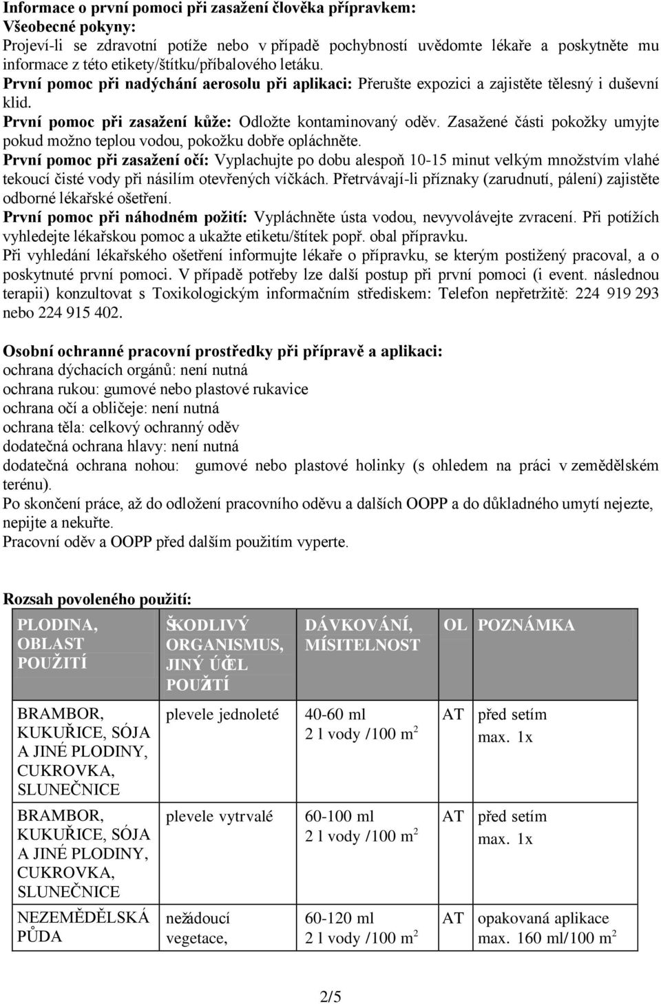 Zasažené části pokožky umyjte pokud možno teplou vodou, pokožku dobře opláchněte.