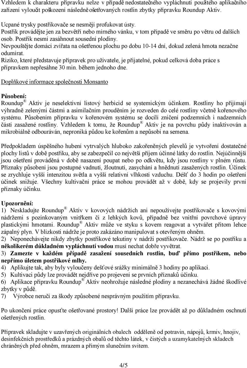 Nevpouštějte domácí zvířata na ošetřenou plochu po dobu 10-14 dní, dokud zelená hmota nezačne odumírat.