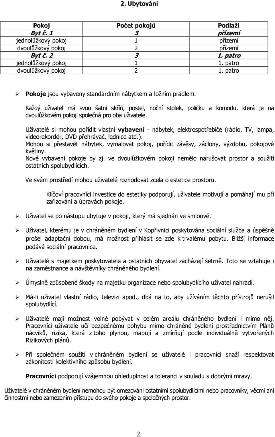 Každý uživatel má svou šatní skříň, postel, noční stolek, poličku a komodu, která je na dvoulůžkovém pokoji společná pro oba uživatele.