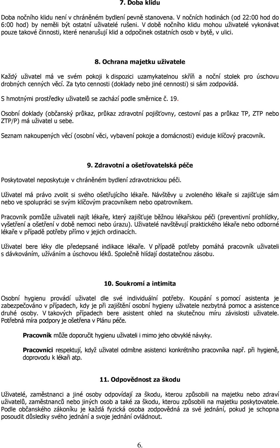 Ochrana majetku uživatele Každý uživatel má ve svém pokoji k dispozici uzamykatelnou skříň a noční stolek pro úschovu drobných cenných věcí.