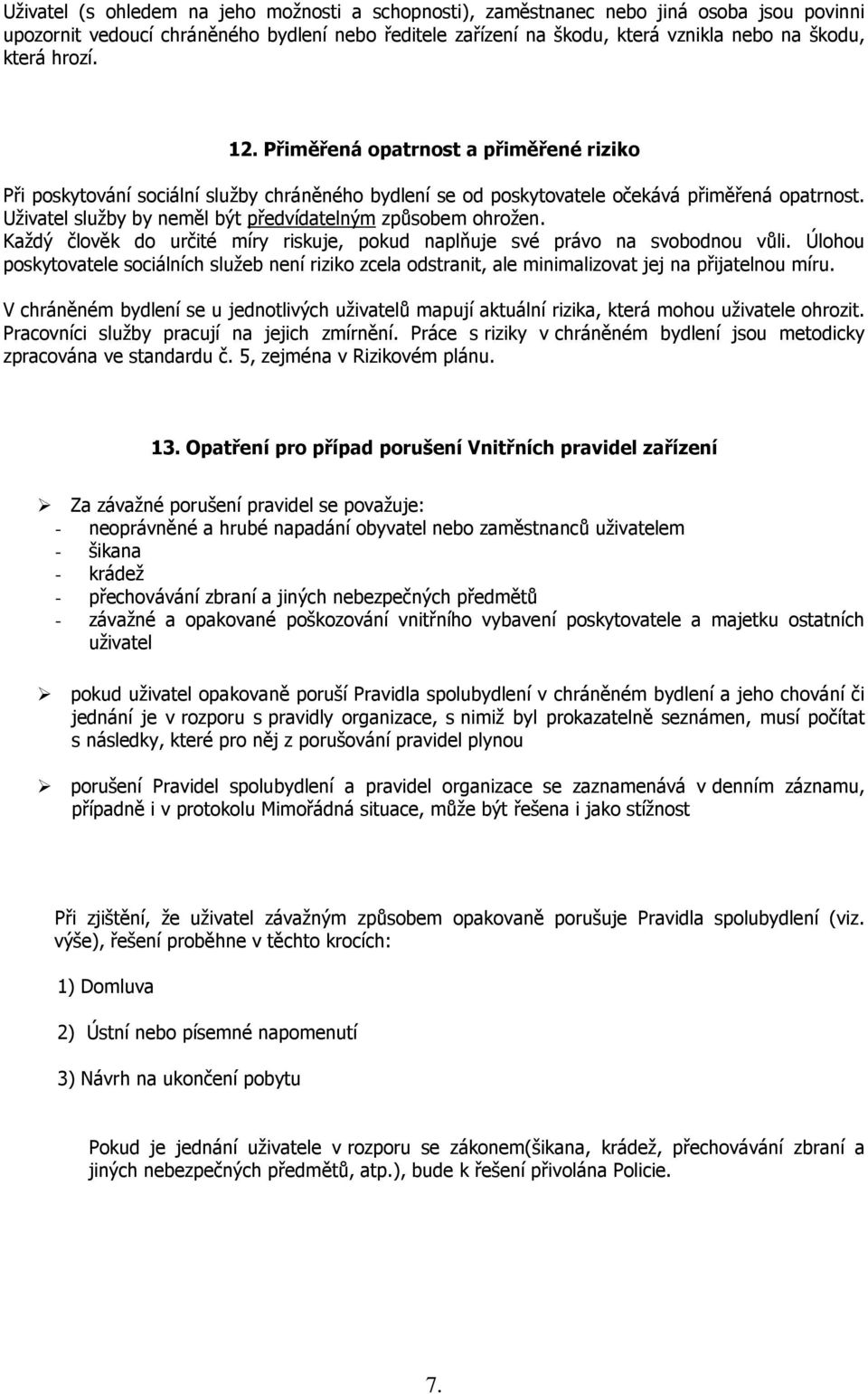 Uživatel služby by neměl být předvídatelným způsobem ohrožen. Každý člověk do určité míry riskuje, pokud naplňuje své právo na svobodnou vůli.