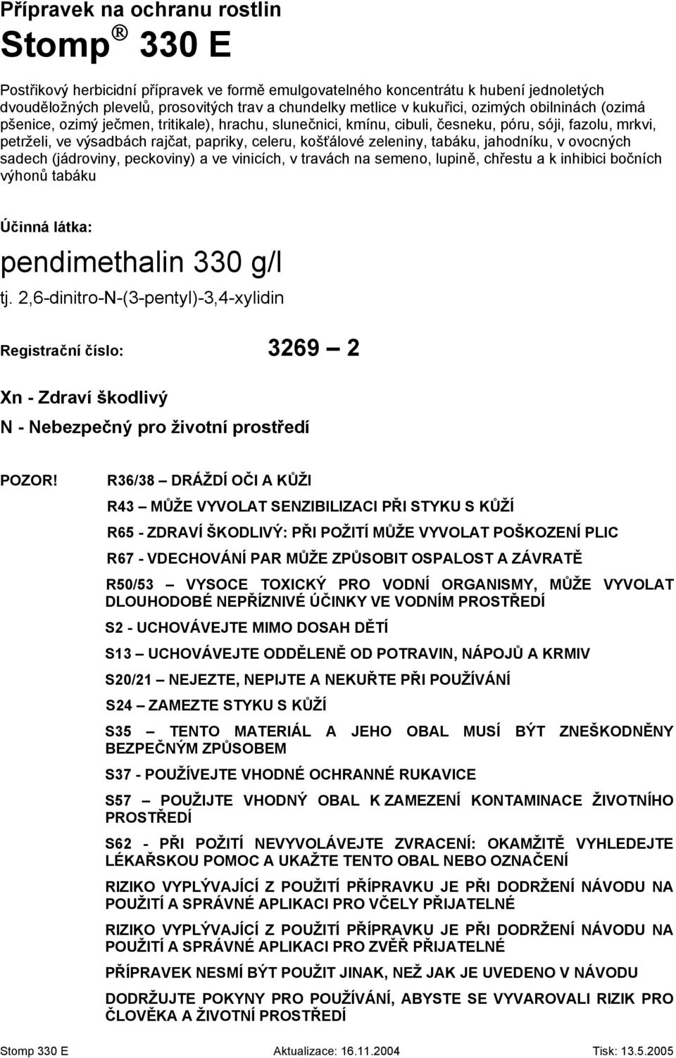 zeleniny, tabáku, jahodníku, v ovocných sadech (jádroviny, peckoviny) a ve vinicích, v travách na semeno, lupině, chřestu a k inhibici bočních výhonů tabáku Účinná látka: pendimethalin 330 g/l tj.