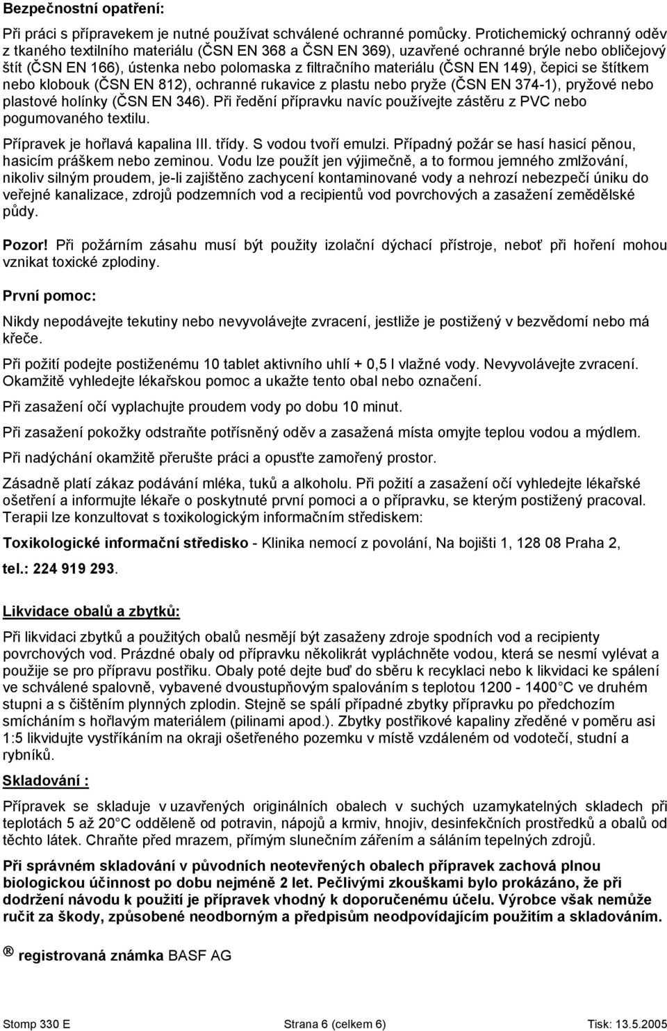 149), čepici se štítkem nebo klobouk (ČSN EN 812), ochranné rukavice z plastu nebo pryže (ČSN EN 374-1), pryžové nebo plastové holínky (ČSN EN 346).