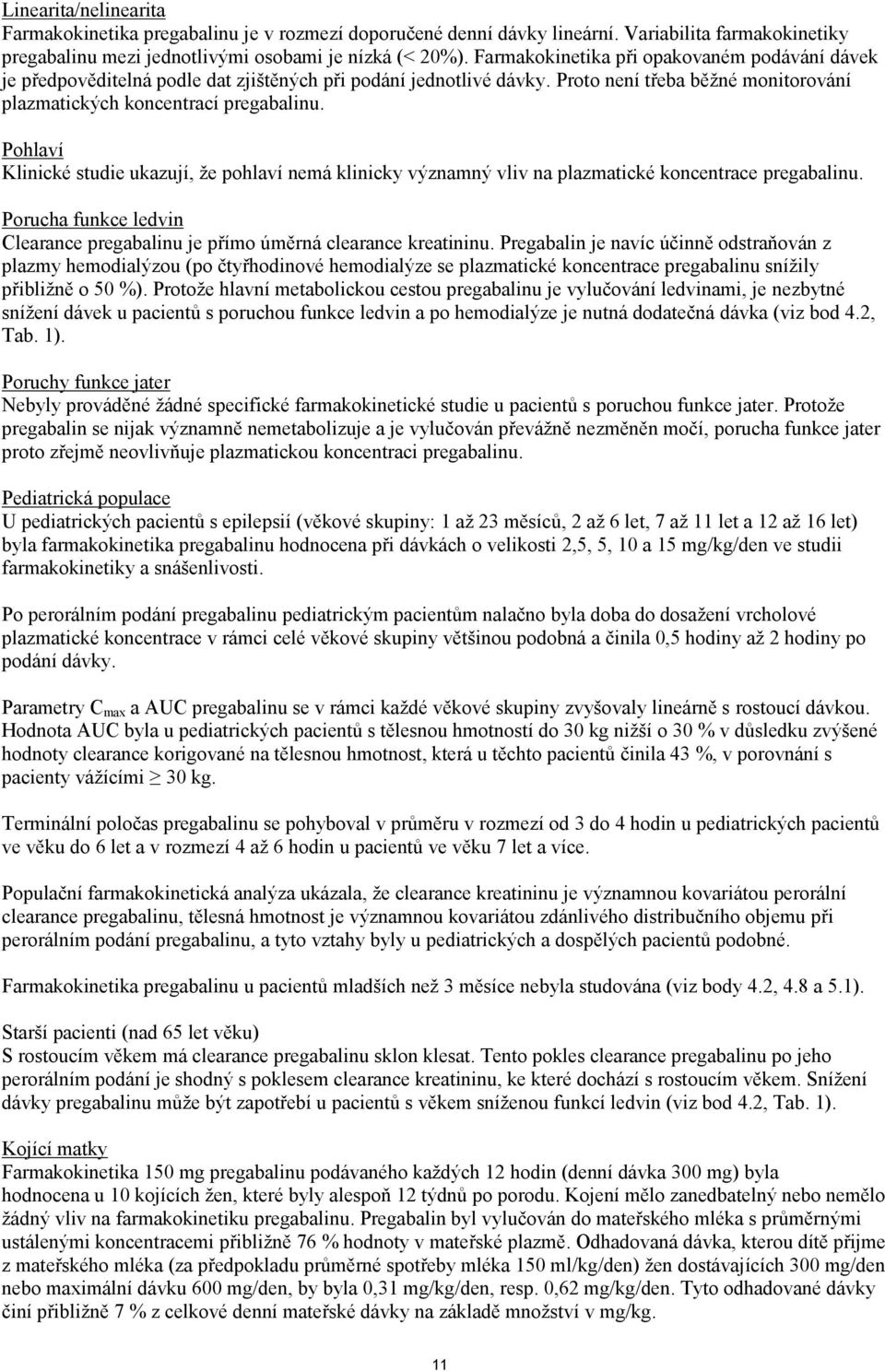 Pohlaví Klinické studie ukazují, že pohlaví nemá klinicky významný vliv na plazmatické koncentrace pregabalinu. Porucha funkce ledvin Clearance pregabalinu je přímo úměrná clearance kreatininu.