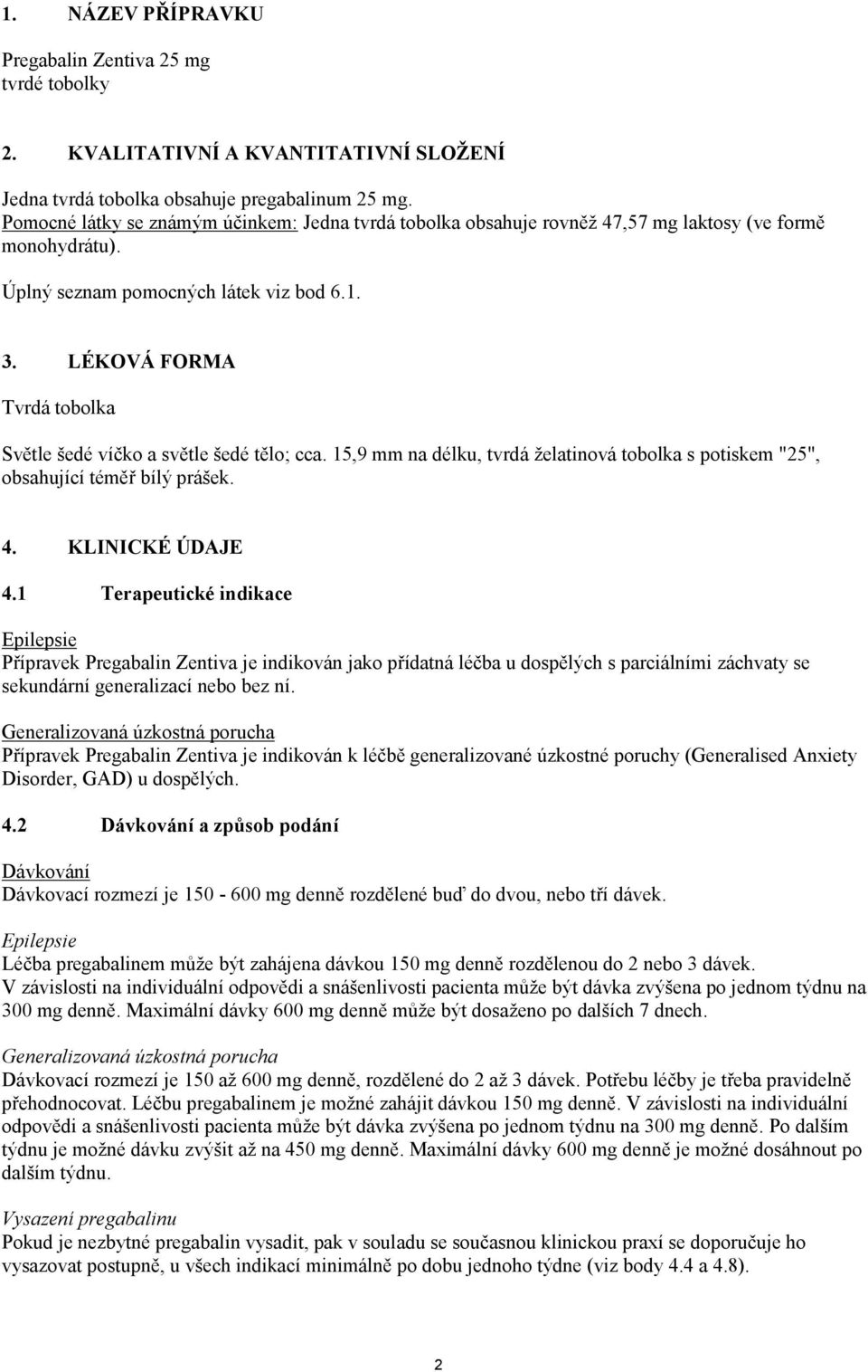 LÉKOVÁ FORMA Tvrdá tobolka Světle šedé víčko a světle šedé tělo; cca. 15,9 mm na délku, tvrdá želatinová tobolka s potiskem "25", obsahující téměř bílý prášek. 4. KLINICKÉ ÚDAJE 4.