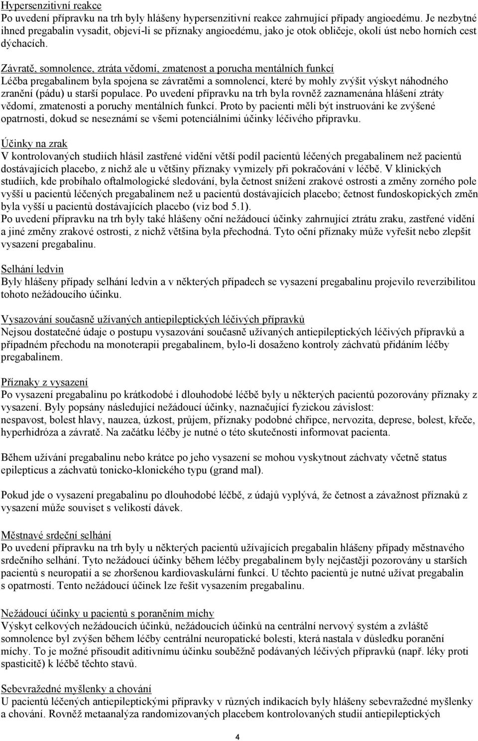 Závratě, somnolence, ztráta vědomí, zmatenost a porucha mentálních funkcí Léčba pregabalinem byla spojena se závratěmi a somnolencí, které by mohly zvýšit výskyt náhodného zranění (pádu) u starší
