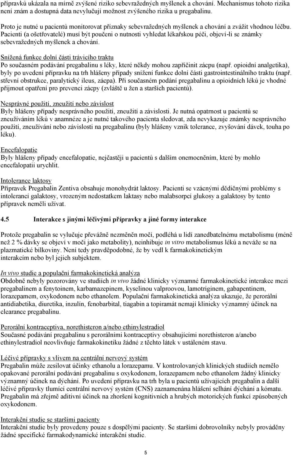 Pacienti (a ošetřovatelé) musí být poučeni o nutnosti vyhledat lékařskou péči, objeví-li se známky sebevražedných myšlenek a chování.