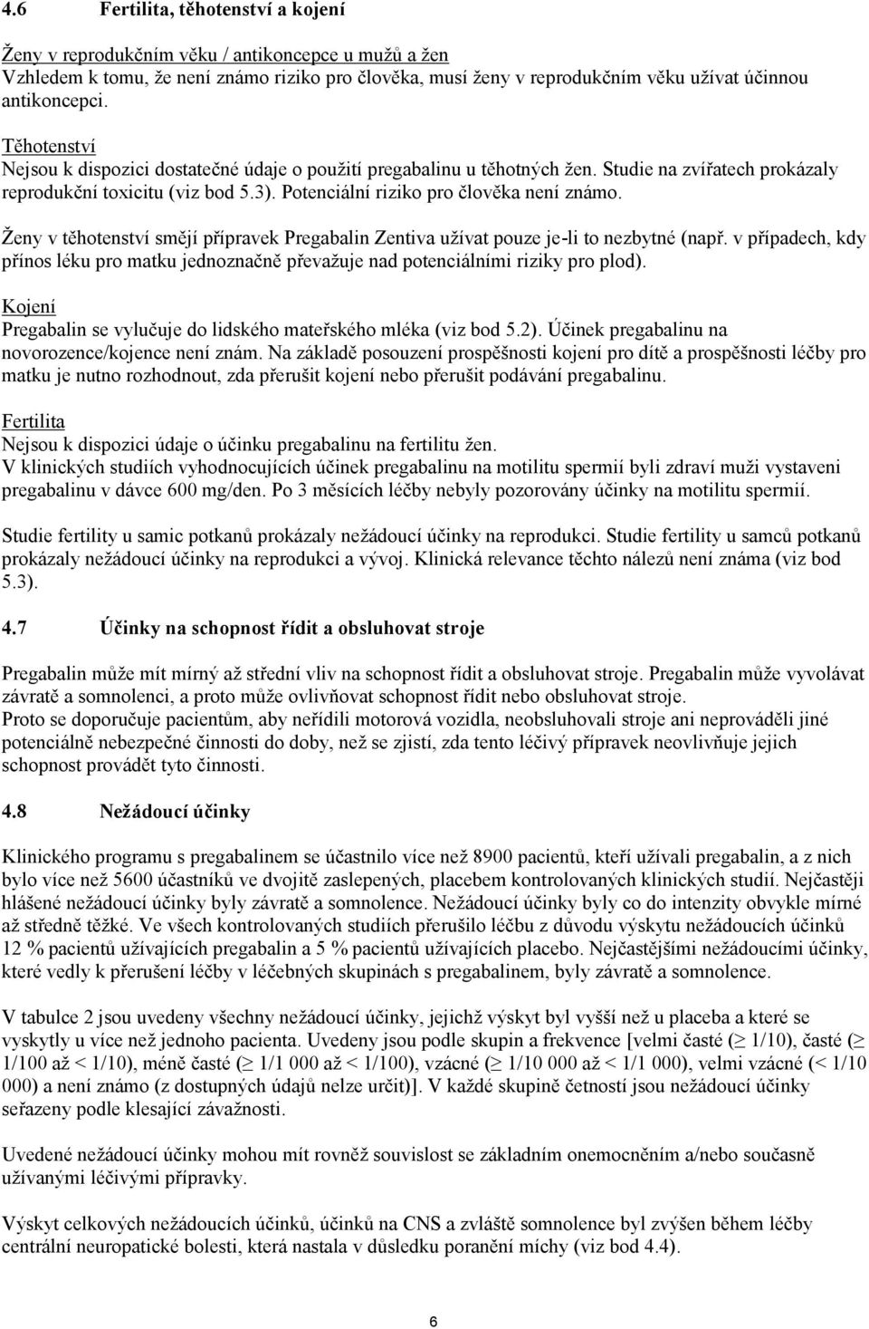 Ženy v těhotenství smějí přípravek Pregabalin Zentiva užívat pouze je-li to nezbytné (např. v případech, kdy přínos léku pro matku jednoznačně převažuje nad potenciálními riziky pro plod).