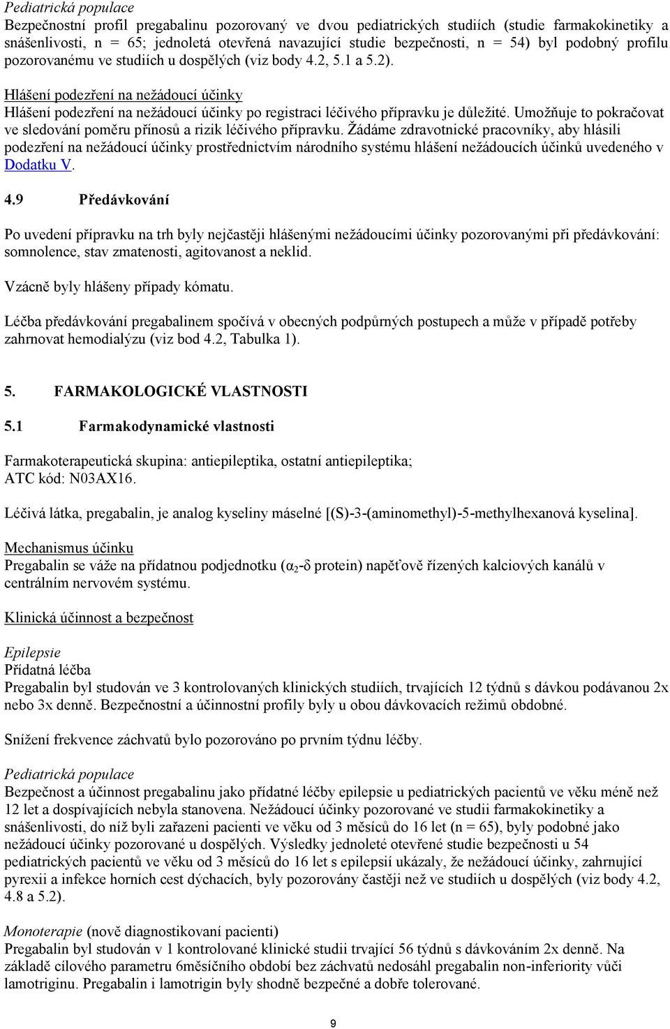 Hlášení podezření na nežádoucí účinky Hlášení podezření na nežádoucí účinky po registraci léčivého přípravku je důležité. Umožňuje to pokračovat ve sledování poměru přínosů a rizik léčivého přípravku.