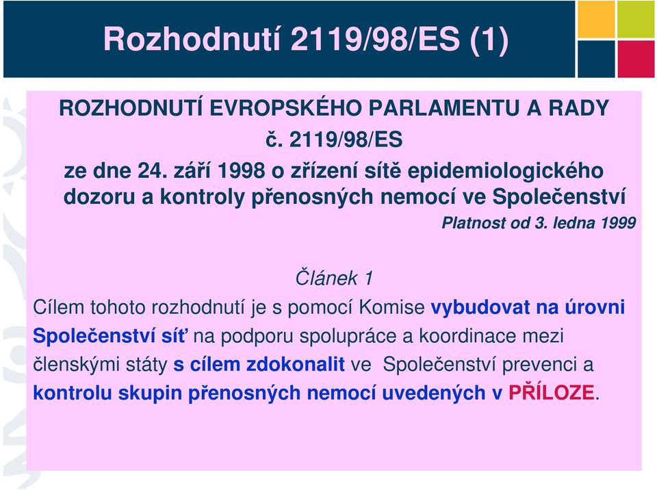 ledna 1999 Článek 1 Cílem tohoto rozhodnutí je s pomocí Komise vybudovat na úrovni Společenství síť na podporu