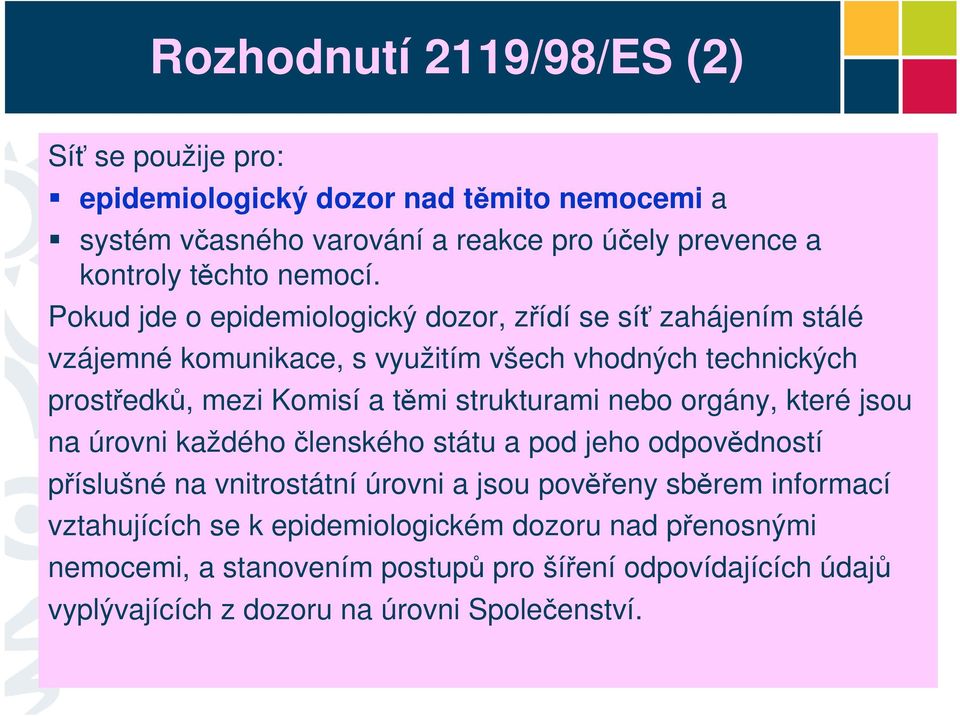 Pokud jde o epidemiologický dozor, zřídí se síť zahájením stálé vzájemné komunikace, s využitím všech vhodných technických prostředků, mezi Komisí a těmi