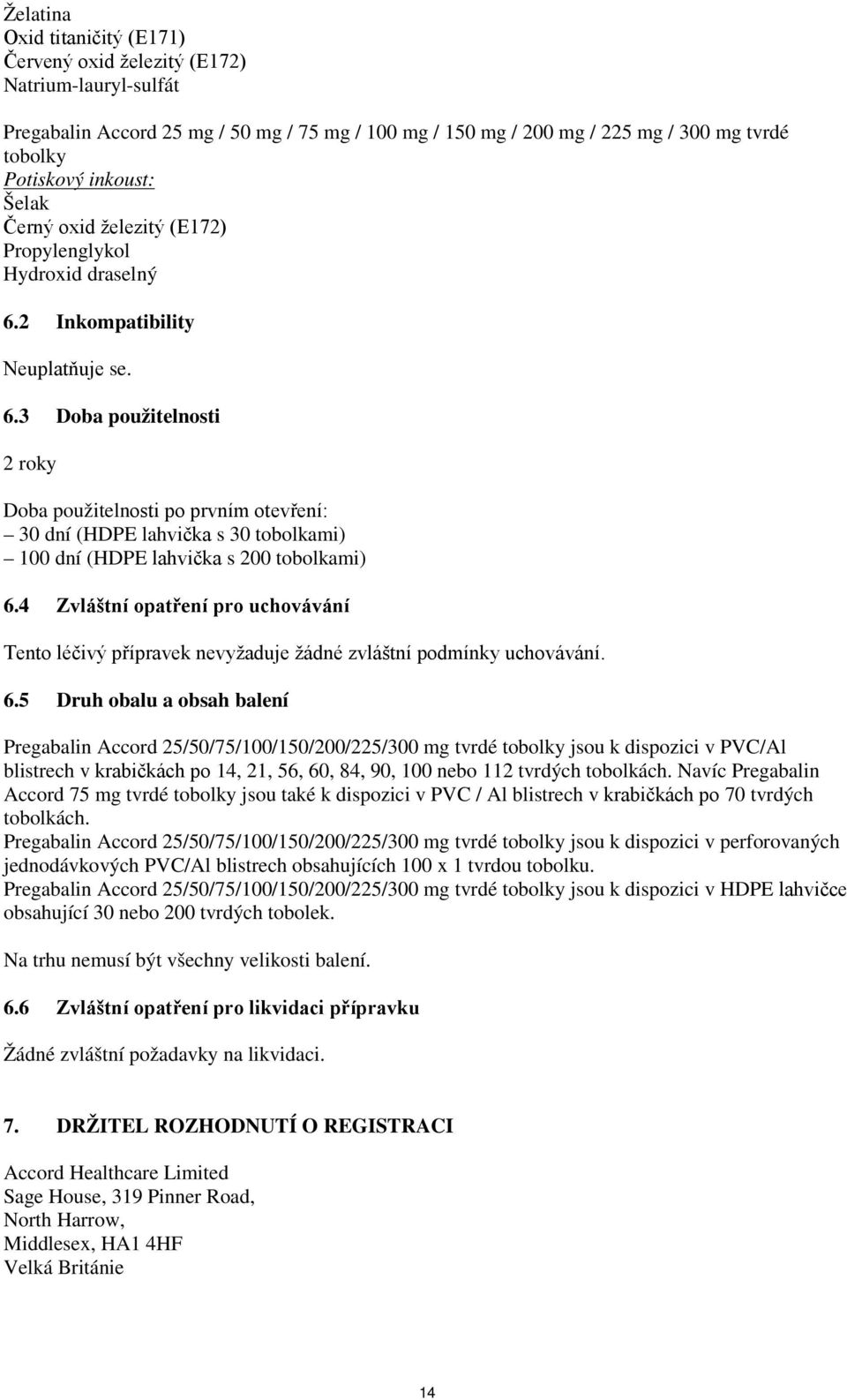 2 Inkompatibility Neuplatňuje se. 6.3 Doba použitelnosti 2 roky Doba použitelnosti po prvním otevření: 30 dní (HDPE lahvička s 30 tobolkami) 100 dní (HDPE lahvička s 200 tobolkami) 6.