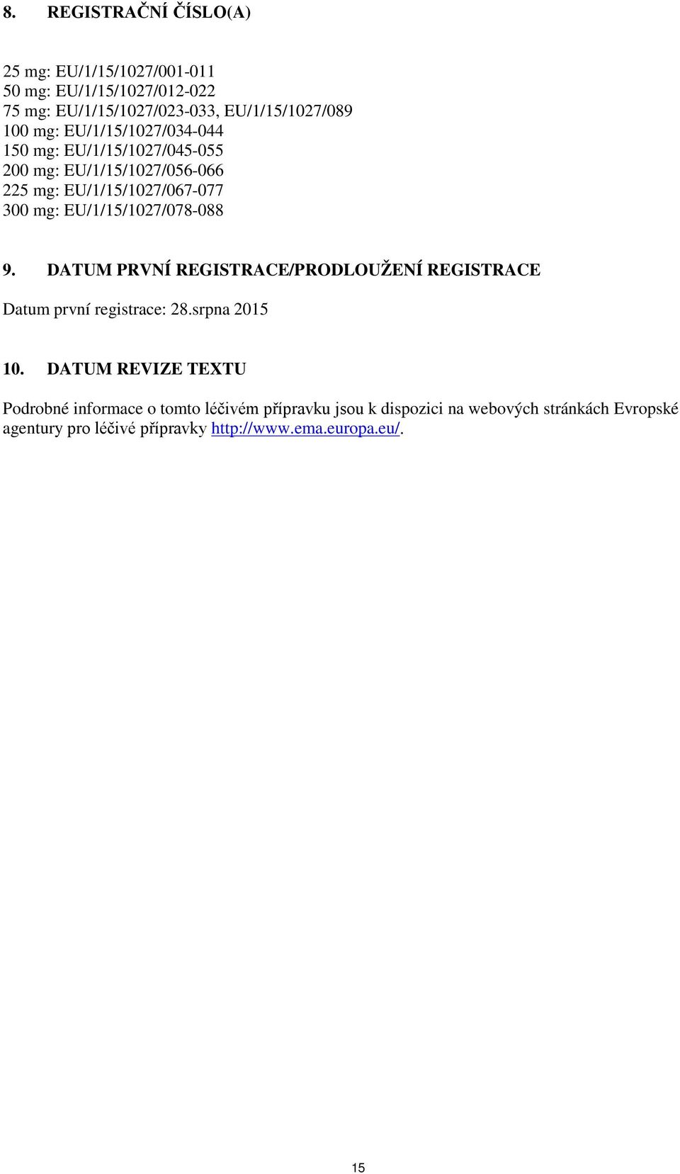 EU/1/15/1027/078-088 9. DATUM PRVNÍ REGISTRACE/PRODLOUŽENÍ REGISTRACE Datum první registrace: 28.srpna 2015 10.