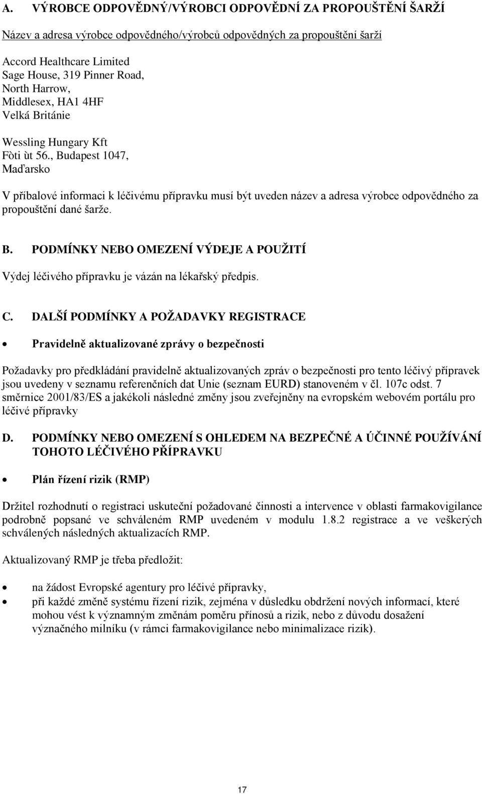 , Budapest 1047, Maďarsko V příbalové informaci k léčivému přípravku musí být uveden název a adresa výrobce odpovědného za propouštění dané šarže. B. PODMÍNKY NEBO OMEZENÍ VÝDEJE A POUŽITÍ Výdej léčivého přípravku je vázán na lékařský předpis.