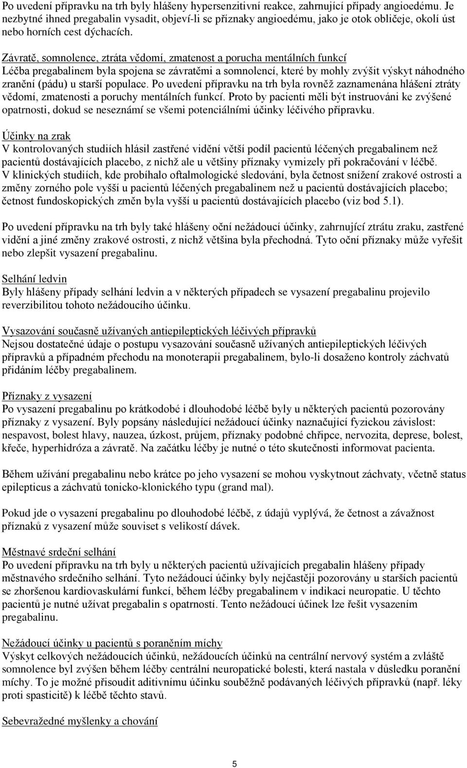 Závratě, somnolence, ztráta vědomí, zmatenost a porucha mentálních funkcí Léčba pregabalinem byla spojena se závratěmi a somnolencí, které by mohly zvýšit výskyt náhodného zranění (pádu) u starší