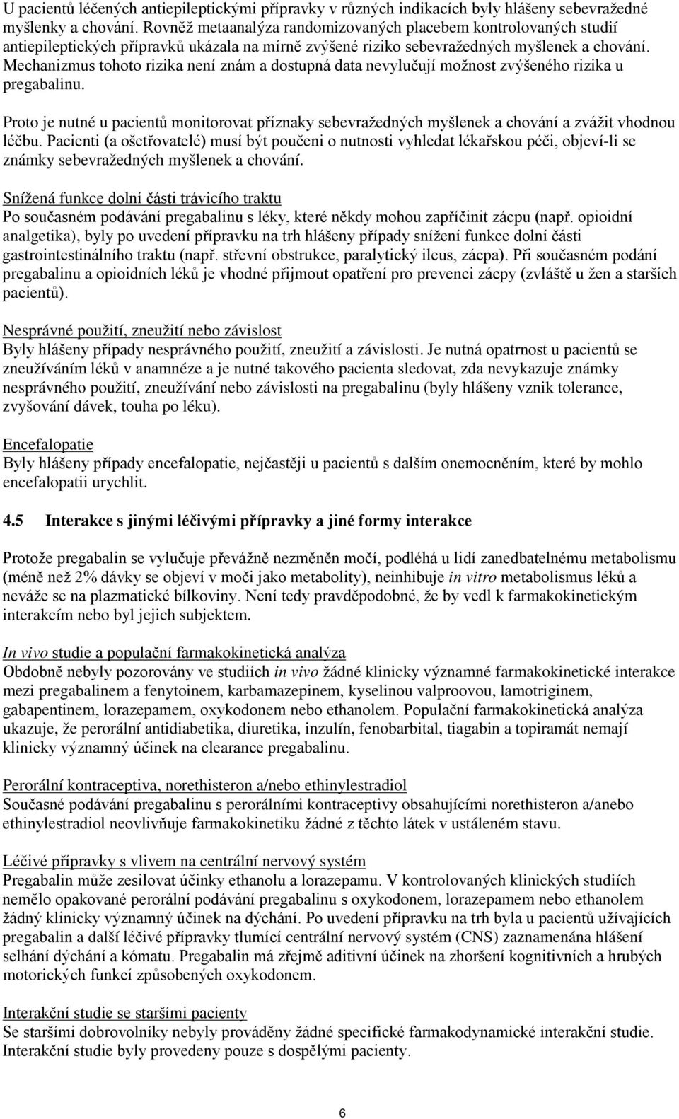 Mechanizmus tohoto rizika není znám a dostupná data nevylučují možnost zvýšeného rizika u pregabalinu.
