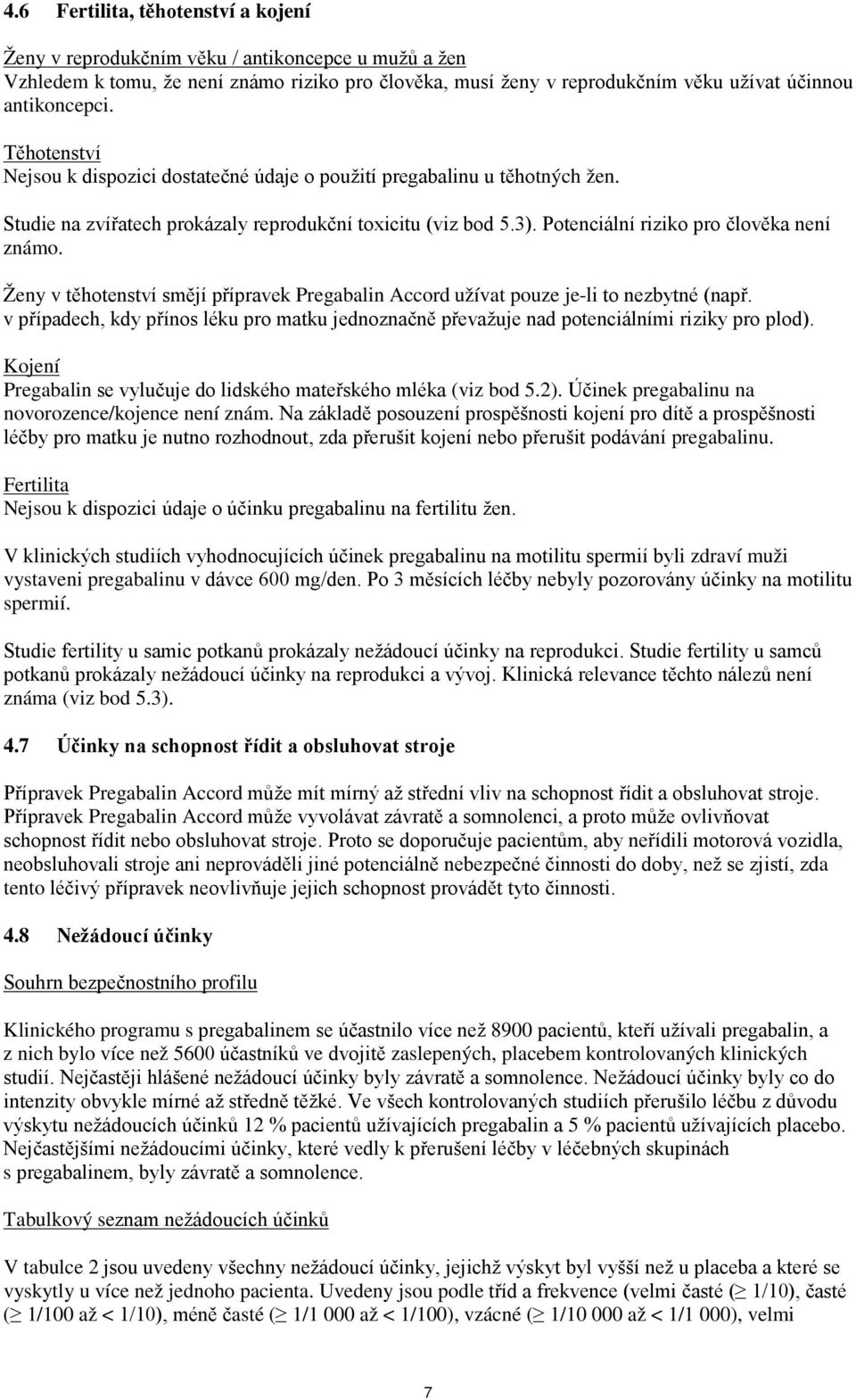 Ženy v těhotenství smějí přípravek Pregabalin Accord užívat pouze je-li to nezbytné (např. v případech, kdy přínos léku pro matku jednoznačně převažuje nad potenciálními riziky pro plod).