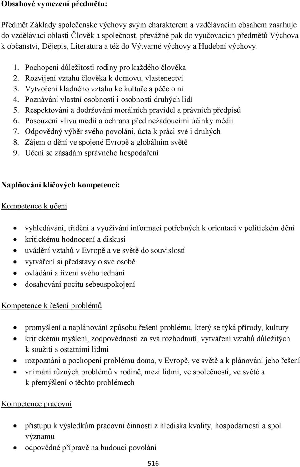 Vytvoření kladného vztahu ke kultuře a péče o ni 4. Poznávání vlastní osobnosti i osobnosti druhých lidí 5. Respektování a dodržování morálních pravidel a právních předpisů 6.
